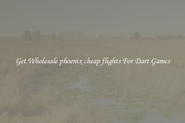 Get Wholesale phoenix cheap flights For Dart Games