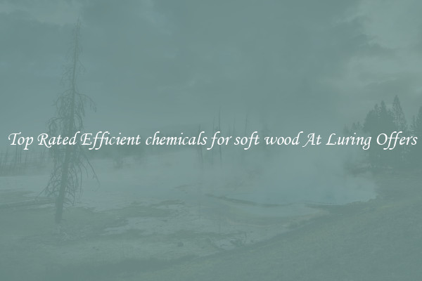 Top Rated Efficient chemicals for soft wood At Luring Offers