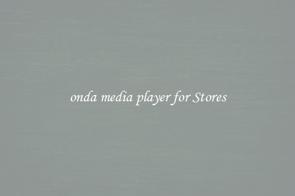 onda media player for Stores