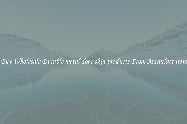 Buy Wholesale Durable metal door skin products From Manufacturers
