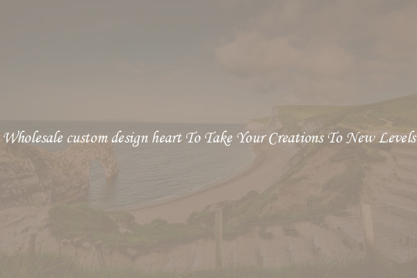 Wholesale custom design heart To Take Your Creations To New Levels