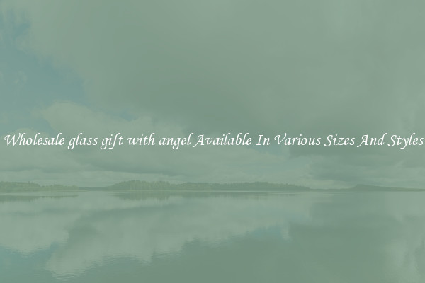 Wholesale glass gift with angel Available In Various Sizes And Styles