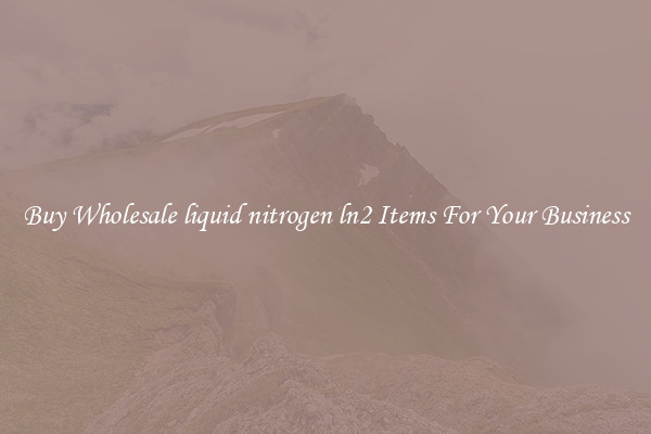 Buy Wholesale liquid nitrogen ln2 Items For Your Business