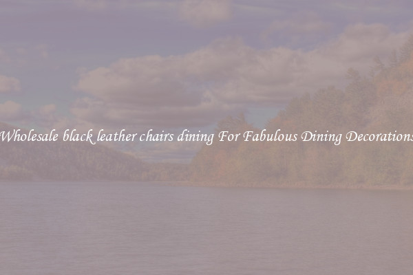 Wholesale black leather chairs dining For Fabulous Dining Decorations