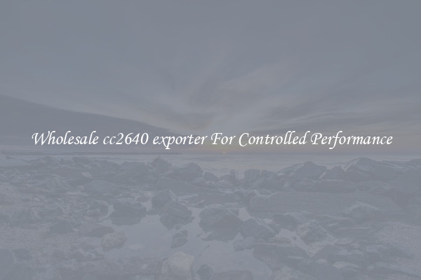 Wholesale cc2640 exporter For Controlled Performance