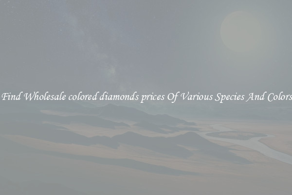 Find Wholesale colored diamonds prices Of Various Species And Colors