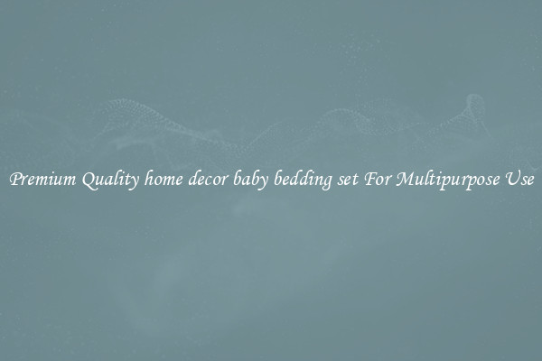 Premium Quality home decor baby bedding set For Multipurpose Use