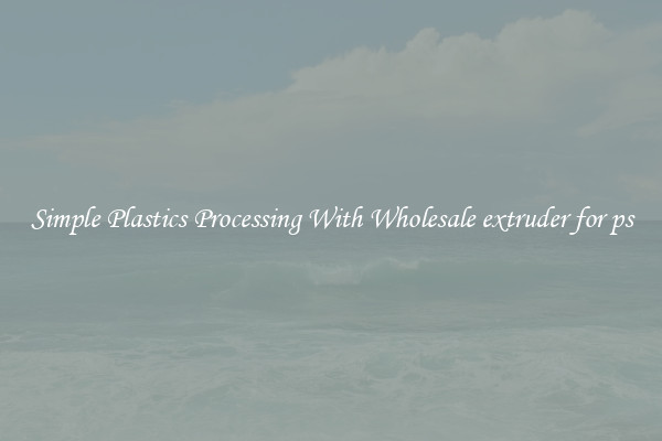 Simple Plastics Processing With Wholesale extruder for ps