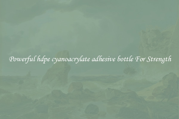Powerful hdpe cyanoacrylate adhesive bottle For Strength