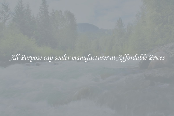 All Purpose cap sealer manufacturer at Affordable Prices