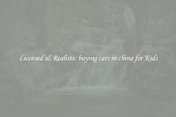Licensed & Realistic buying cars in china for Kids