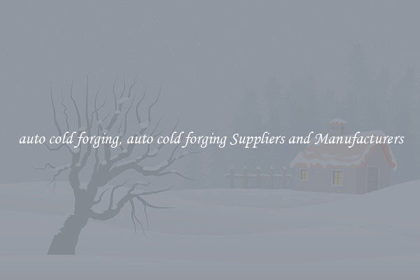 auto cold forging, auto cold forging Suppliers and Manufacturers