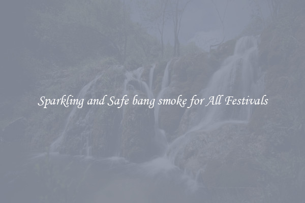 Sparkling and Safe bang smoke for All Festivals