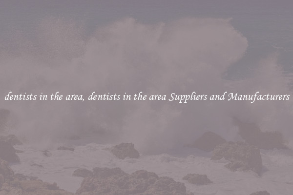 dentists in the area, dentists in the area Suppliers and Manufacturers