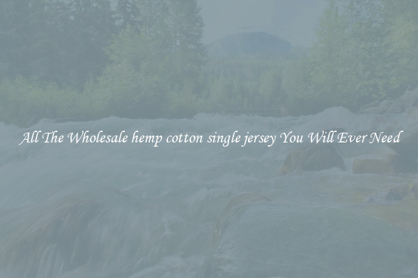 All The Wholesale hemp cotton single jersey You Will Ever Need