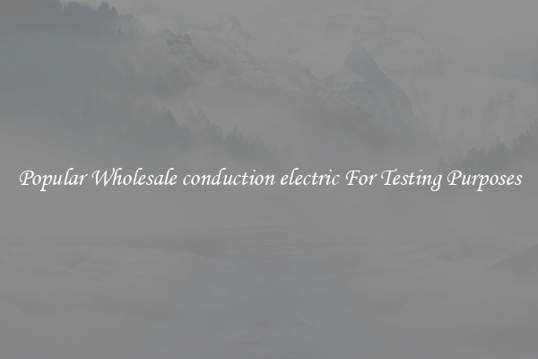 Popular Wholesale conduction electric For Testing Purposes