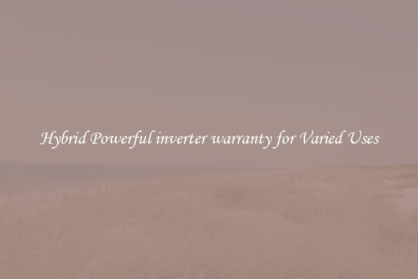 Hybrid Powerful inverter warranty for Varied Uses