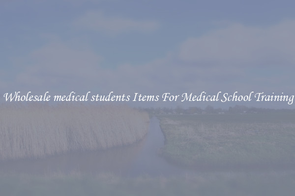 Wholesale medical students Items For Medical School Training
