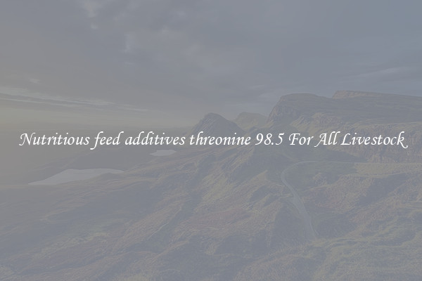Nutritious feed additives threonine 98.5 For All Livestock