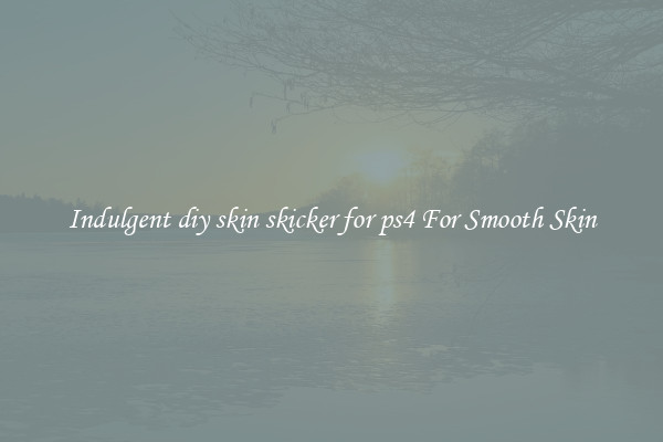 Indulgent diy skin skicker for ps4 For Smooth Skin