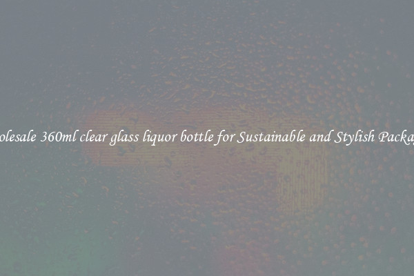 Wholesale 360ml clear glass liquor bottle for Sustainable and Stylish Packaging