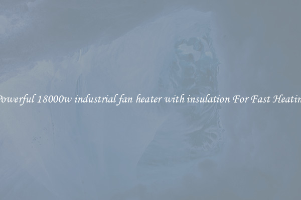Powerful 18000w industrial fan heater with insulation For Fast Heating