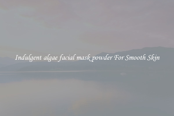 Indulgent algae facial mask powder For Smooth Skin