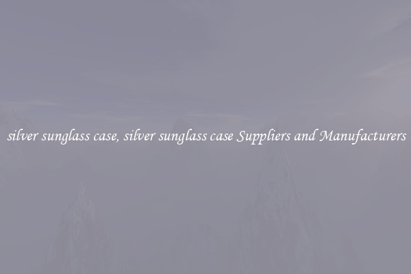 silver sunglass case, silver sunglass case Suppliers and Manufacturers