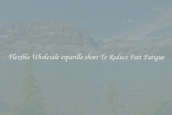 Flexible Wholesale esparille shoes To Reduce Feet Fatigue