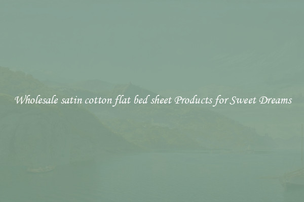 Wholesale satin cotton flat bed sheet Products for Sweet Dreams