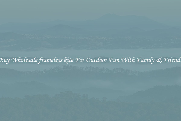 Buy Wholesale frameless kite For Outdoor Fun With Family & Friends