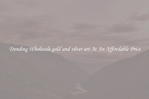 Trending Wholesale gold and silver art At An Affordable Price