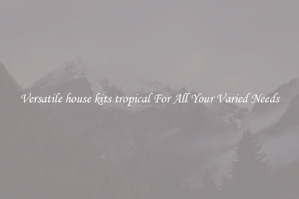 Versatile house kits tropical For All Your Varied Needs