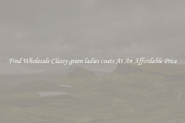Find Wholesale Classy green ladies coats At An Affordable Price