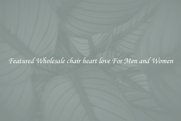 Featured Wholesale chair heart love For Men and Women
