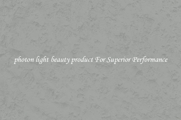 photon light beauty product For Superior Performance