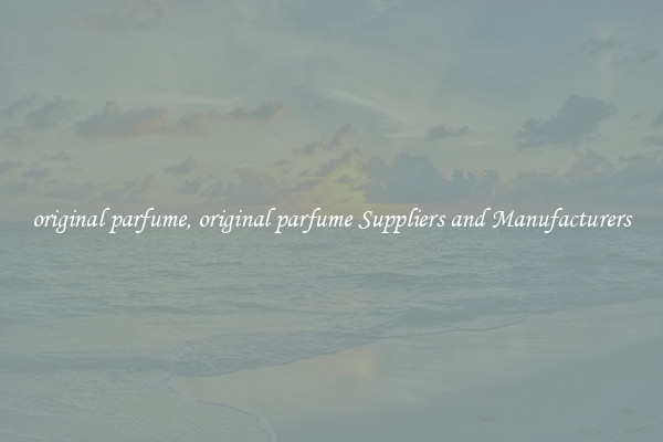 original parfume, original parfume Suppliers and Manufacturers