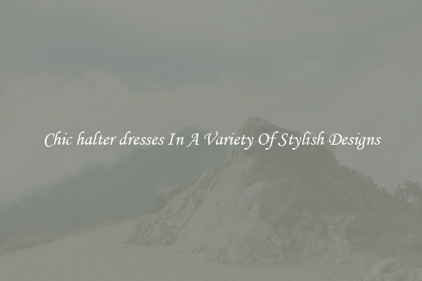 Chic halter dresses In A Variety Of Stylish Designs