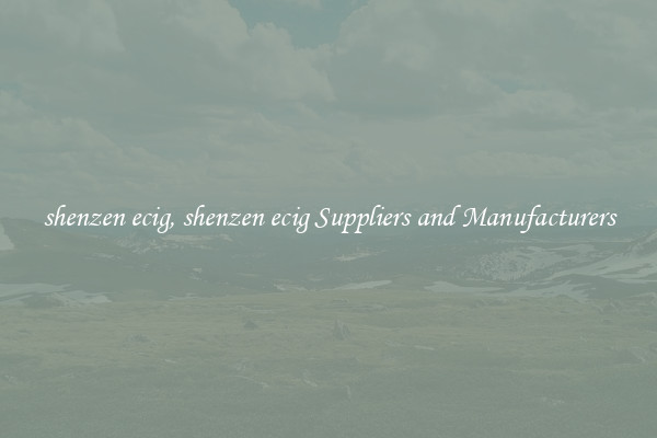 shenzen ecig, shenzen ecig Suppliers and Manufacturers