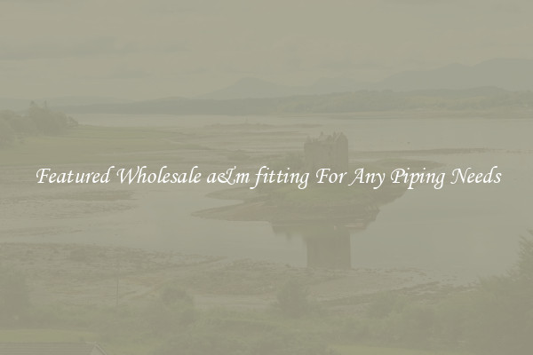 Featured Wholesale a&m fitting For Any Piping Needs
