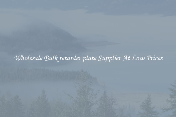 Wholesale Bulk retarder plate Supplier At Low Prices