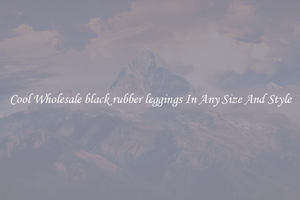 Cool Wholesale black rubber leggings In Any Size And Style