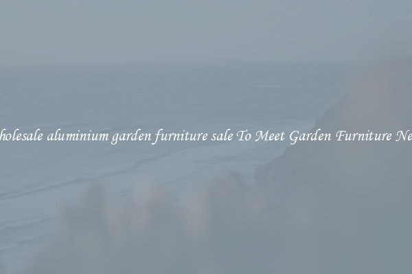 Wholesale aluminium garden furniture sale To Meet Garden Furniture Needs