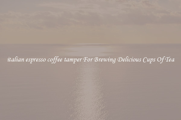 italian espresso coffee tamper For Brewing Delicious Cups Of Tea