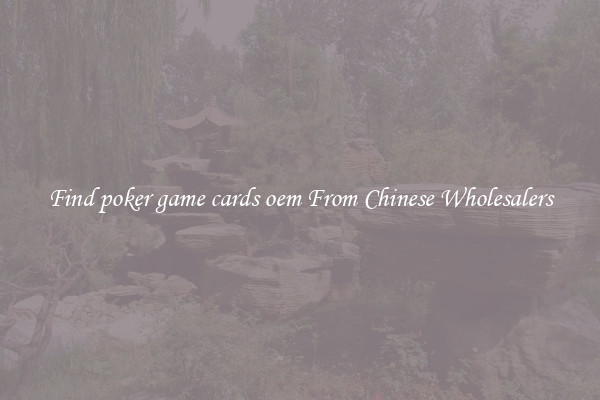 Find poker game cards oem From Chinese Wholesalers