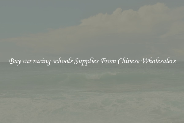 Buy car racing schools Supplies From Chinese Wholesalers