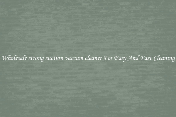 Wholesale strong suction vaccum cleaner For Easy And Fast Cleaning