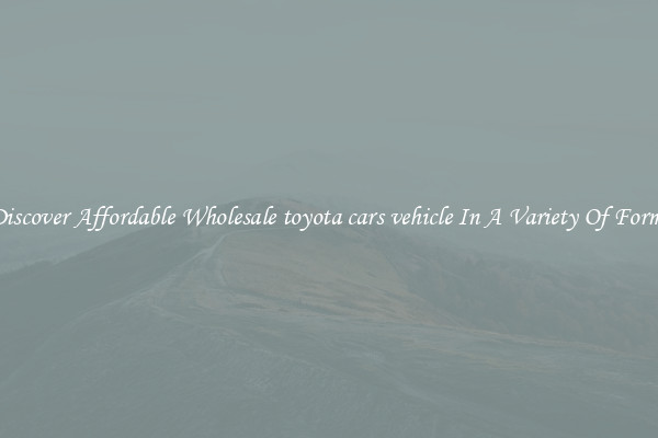 Discover Affordable Wholesale toyota cars vehicle In A Variety Of Forms
