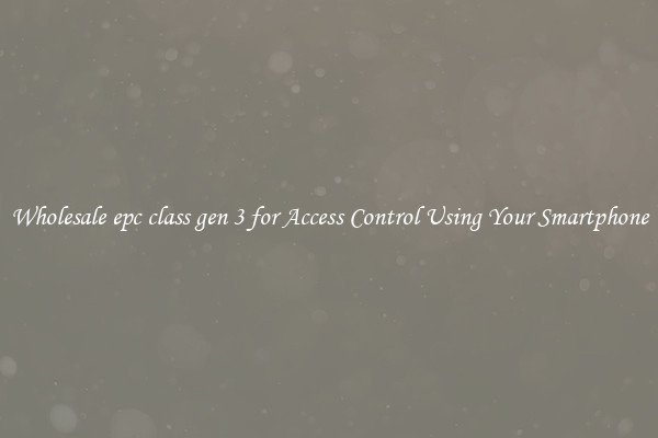 Wholesale epc class gen 3 for Access Control Using Your Smartphone
