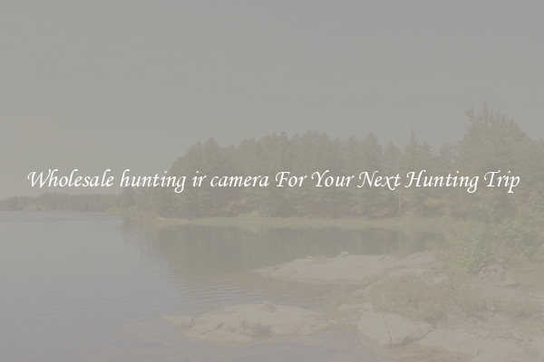 Wholesale hunting ir camera For Your Next Hunting Trip